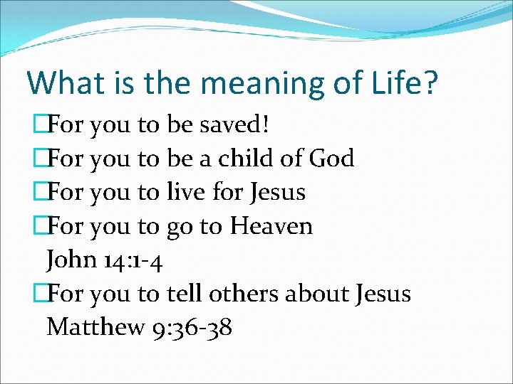 What is the meaning of Life? �For you to be saved! �For you to