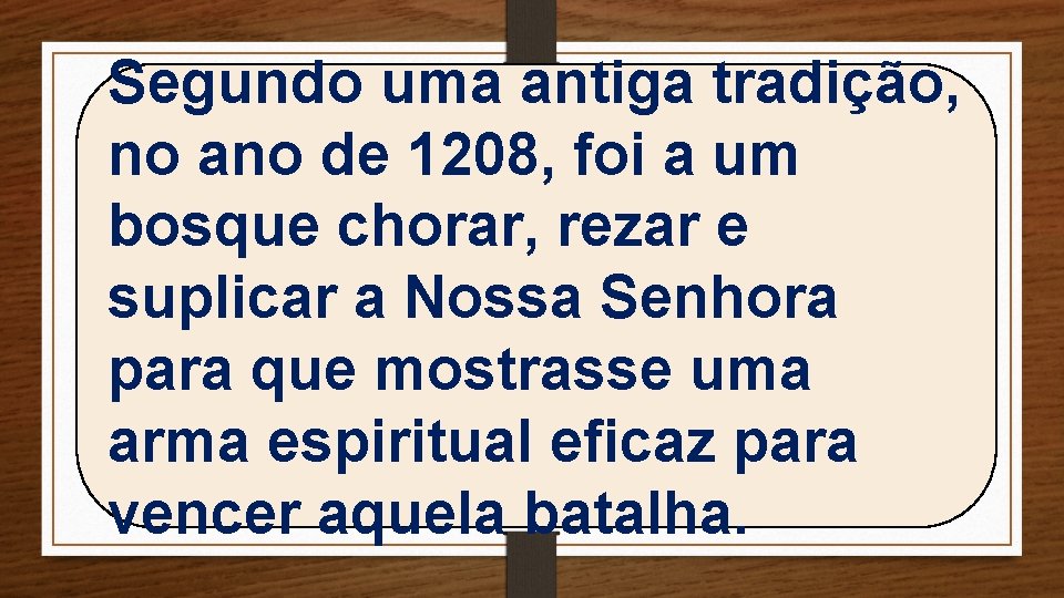 Segundo uma antiga tradição, no ano de 1208, foi a um bosque chorar, rezar