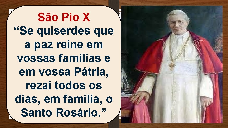 São Pio X “Se quiserdes que a paz reine em vossas famílias e em