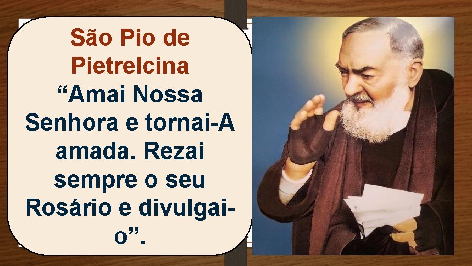 São Pio de Pietrelcina “Amai Nossa Senhora e tornai-A amada. Rezai sempre o seu