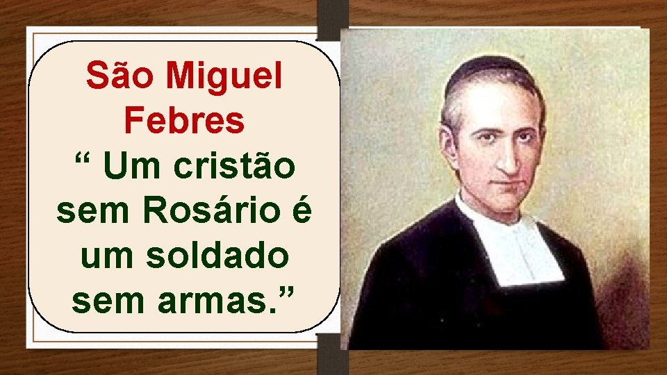 São Miguel Febres “ Um cristão sem Rosário é um soldado sem armas. ”
