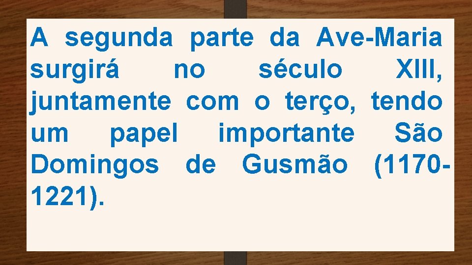 A segunda parte da Ave-Maria surgirá no século XIII, juntamente com o terço, tendo