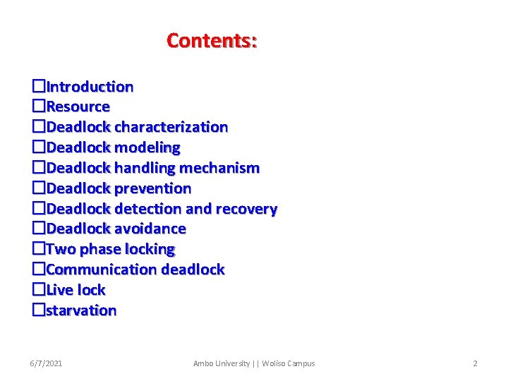 Contents: �Introduction �Resource �Deadlock characterization �Deadlock modeling �Deadlock handling mechanism �Deadlock prevention �Deadlock detection