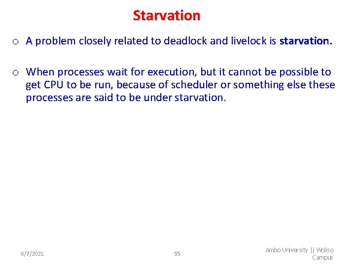 Starvation o A problem closely related to deadlock and livelock is starvation. o When