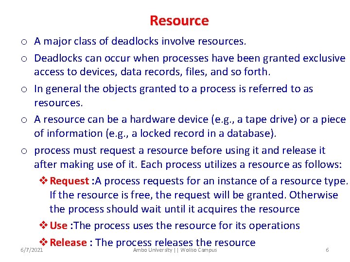 Resource o A major class of deadlocks involve resources. o Deadlocks can occur when