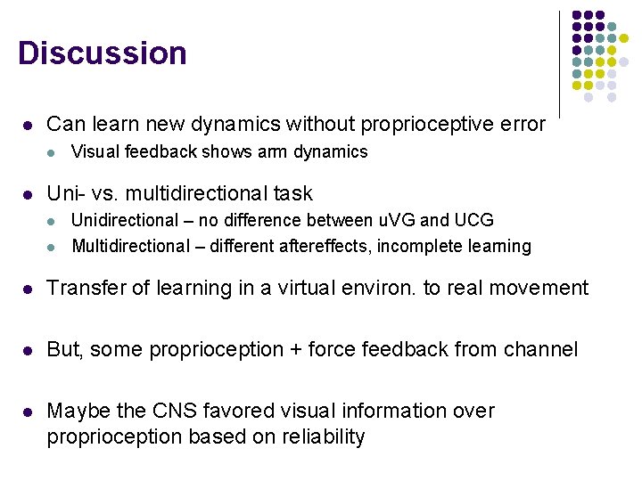Discussion l Can learn new dynamics without proprioceptive error l l Visual feedback shows