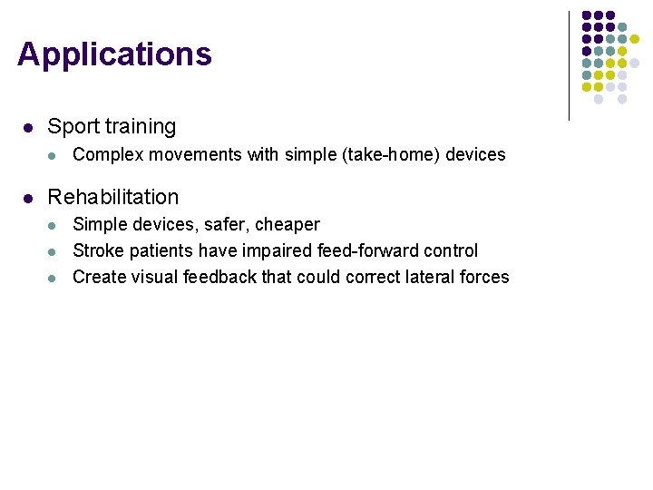 Applications l Sport training l l Complex movements with simple (take-home) devices Rehabilitation l