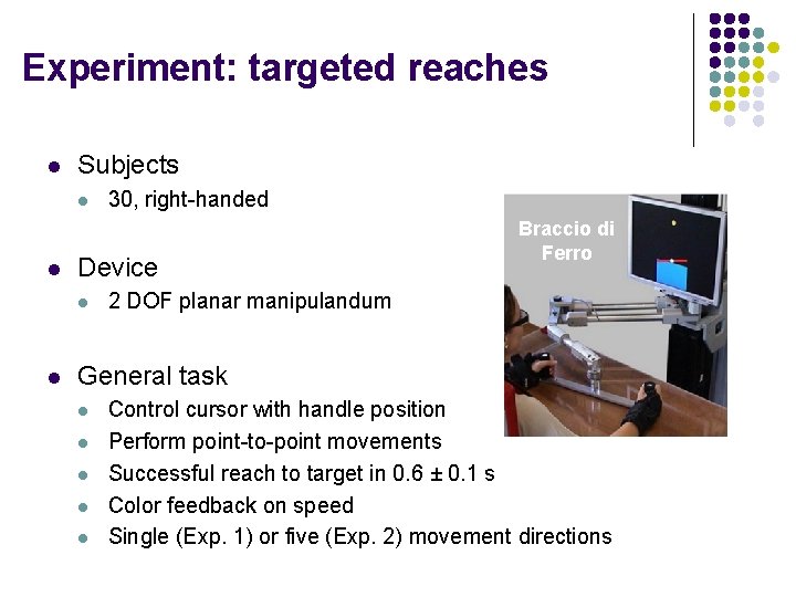 Experiment: targeted reaches l Subjects l l Device l l 30, right-handed Braccio di