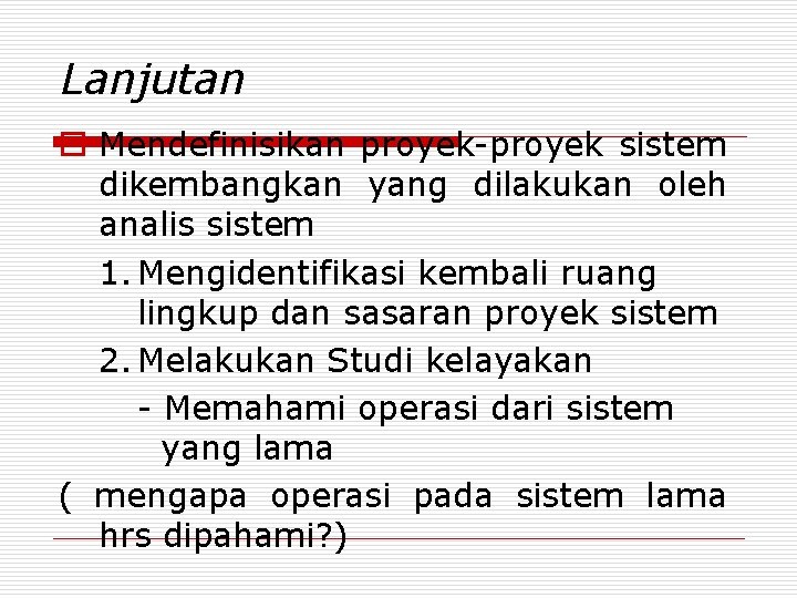 Lanjutan o Mendefinisikan proyek-proyek sistem dikembangkan yang dilakukan oleh analis sistem 1. Mengidentifikasi kembali