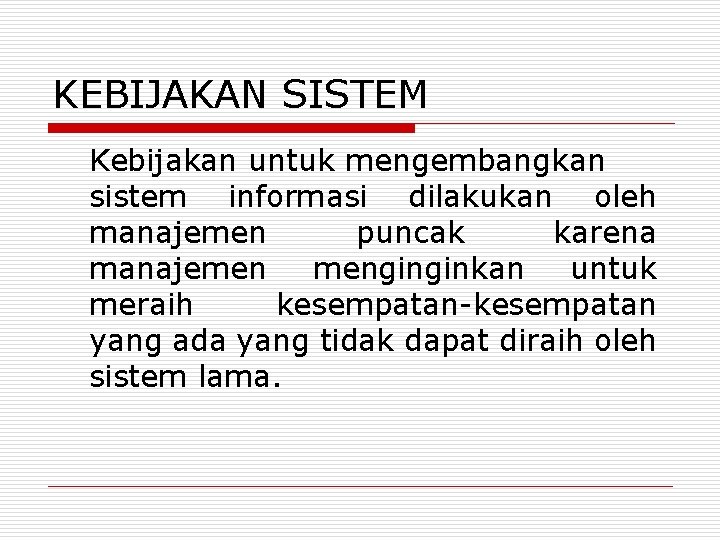 KEBIJAKAN SISTEM Kebijakan untuk mengembangkan sistem informasi dilakukan oleh manajemen puncak karena manajemen menginginkan