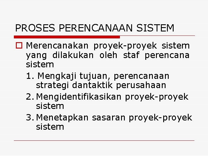 PROSES PERENCANAAN SISTEM o Merencanakan proyek-proyek sistem yang dilakukan oleh staf perencana sistem 1.