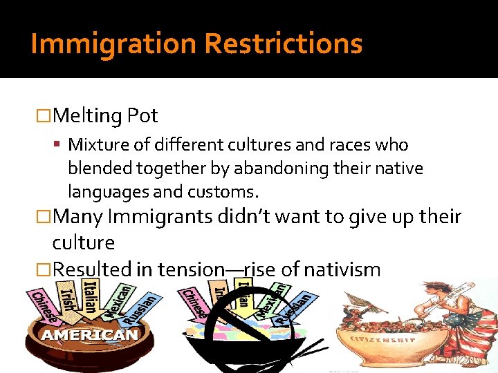 Immigration Restrictions �Melting Pot Mixture of different cultures and races who blended together by