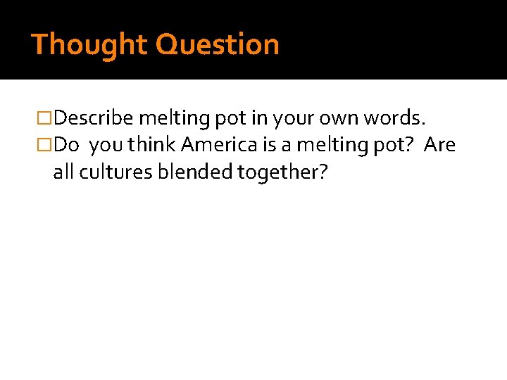 Thought Question �Describe melting pot in your own words. �Do you think America is