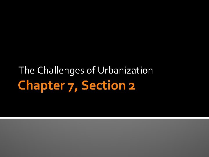 The Challenges of Urbanization Chapter 7, Section 2 