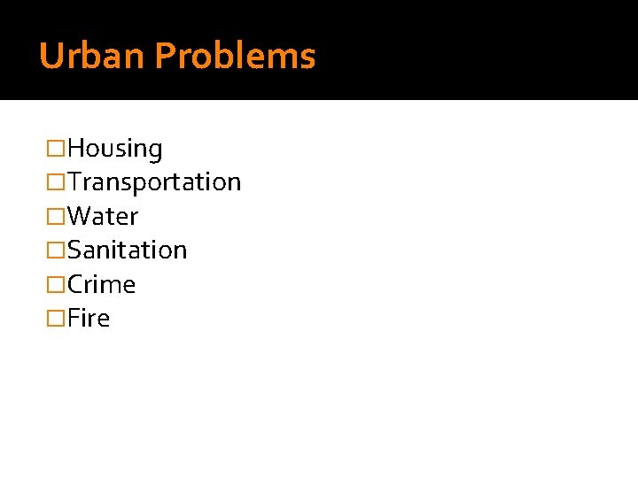 Urban Problems �Housing �Transportation �Water �Sanitation �Crime �Fire 