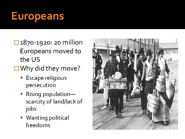 Europeans � 1870 -1920: 20 million Europeans moved to the US � Why did