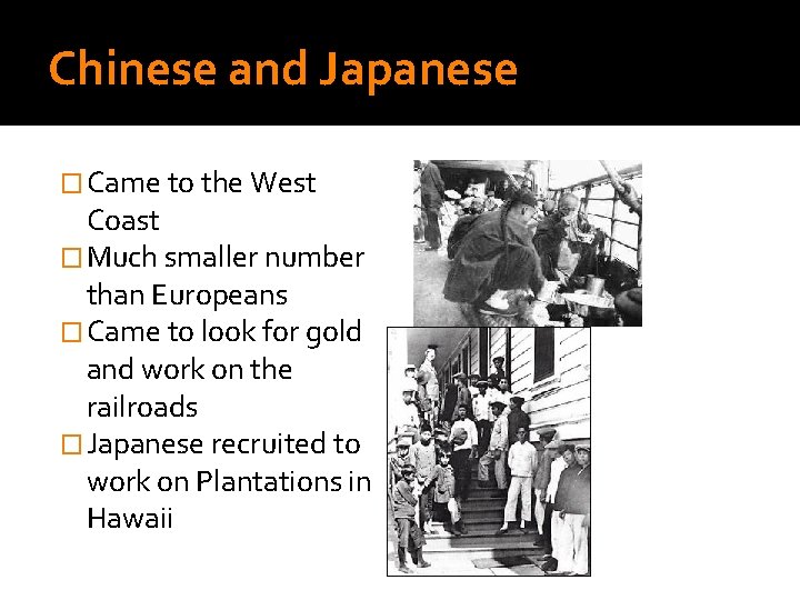 Chinese and Japanese � Came to the West Coast � Much smaller number than