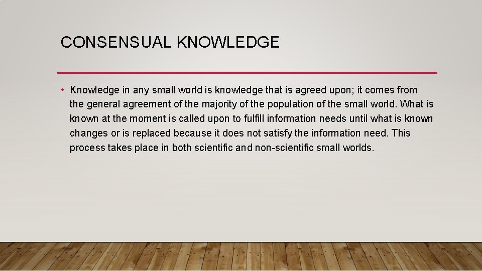 CONSENSUAL KNOWLEDGE • Knowledge in any small world is knowledge that is agreed upon;
