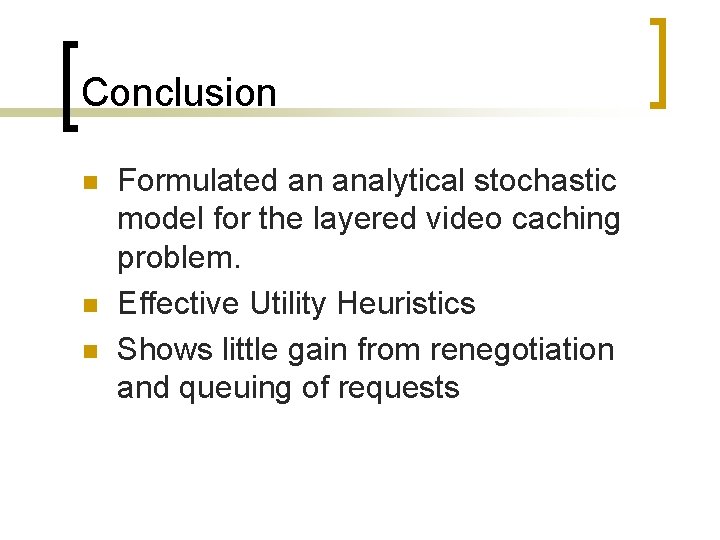 Conclusion n Formulated an analytical stochastic model for the layered video caching problem. Effective