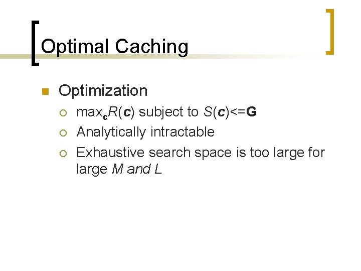 Optimal Caching n Optimization ¡ ¡ ¡ maxc. R(c) subject to S(c)<=G Analytically intractable