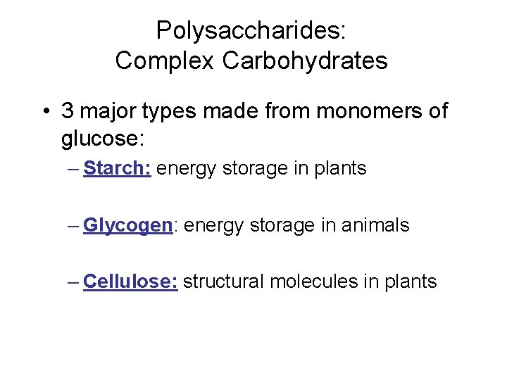 Polysaccharides: Complex Carbohydrates • 3 major types made from monomers of glucose: – Starch: