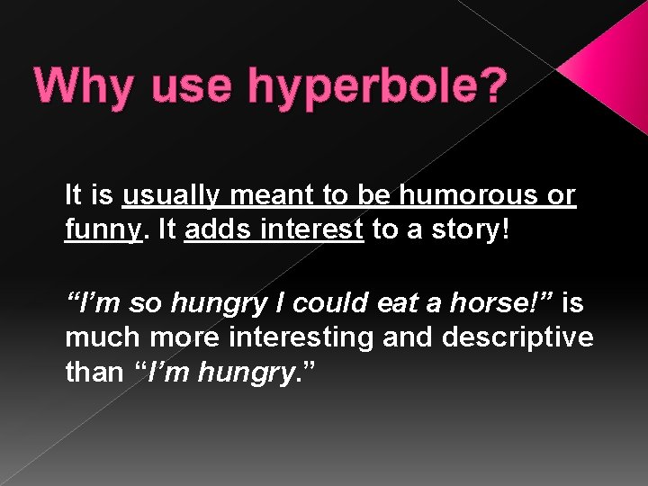 Why use hyperbole? It is usually meant to be humorous or funny. It adds