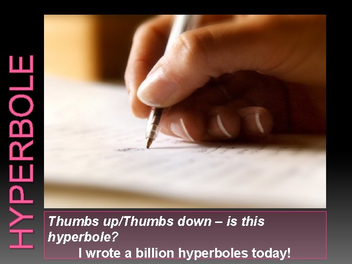 HYPERBOLE Thumbs up/Thumbs down – is this hyperbole? I wrote a billion hyperboles today!