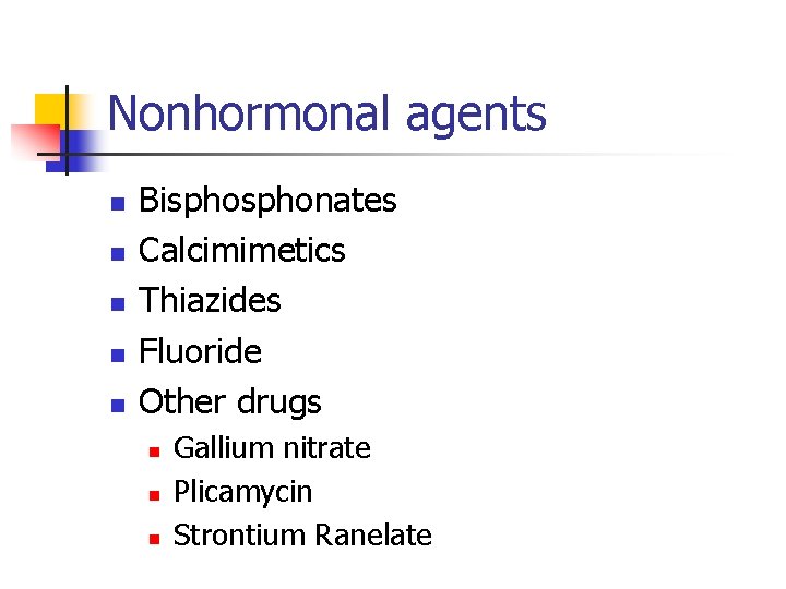 Nonhormonal agents n n n Bisphonates Calcimimetics Thiazides Fluoride Other drugs n n n