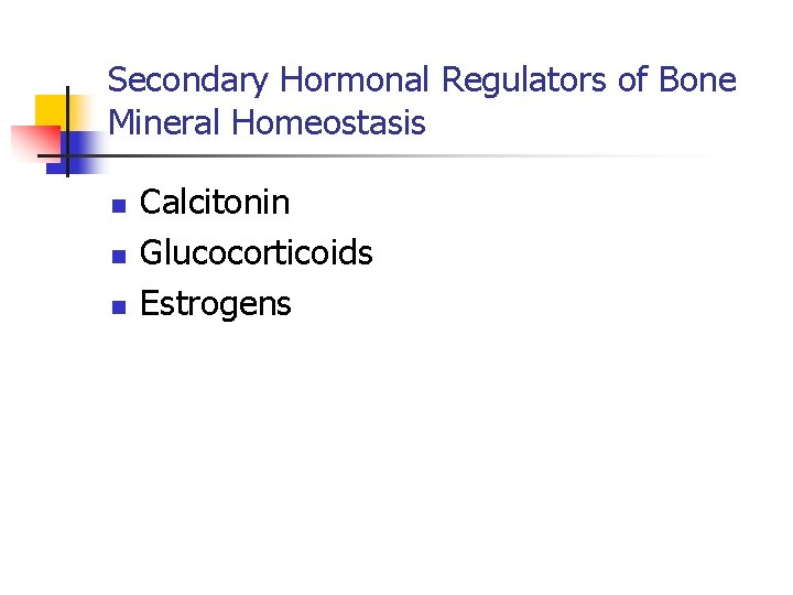 Secondary Hormonal Regulators of Bone Mineral Homeostasis n n n Calcitonin Glucocorticoids Estrogens 