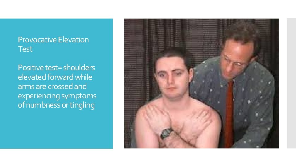 Provocative Elevation Test Positive test= shoulders elevated forward while arms are crossed and experiencing
