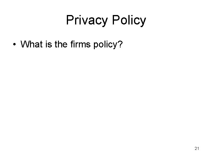 Privacy Policy • What is the firms policy? 21 