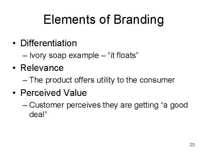 Elements of Branding • Differentiation – Ivory soap example – “it floats” • Relevance