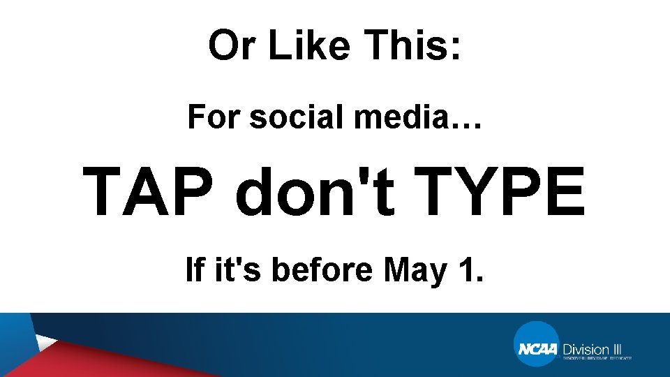 Or Like This: For social media… TAP don't TYPE If it's before May 1.