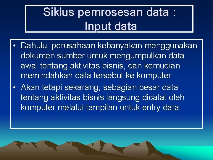 Siklus pemrosesan data : Input data • Dahulu, perusahaan kebanyakan menggunakan dokumen sumber untuk