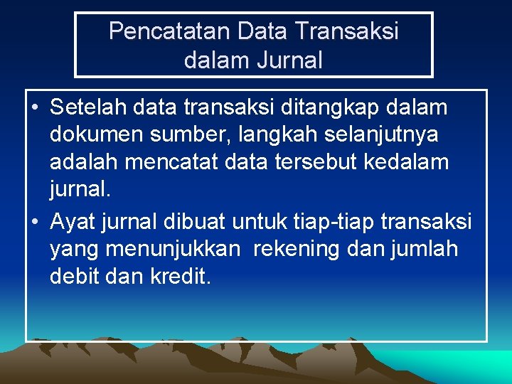 Pencatatan Data Transaksi dalam Jurnal • Setelah data transaksi ditangkap dalam dokumen sumber, langkah