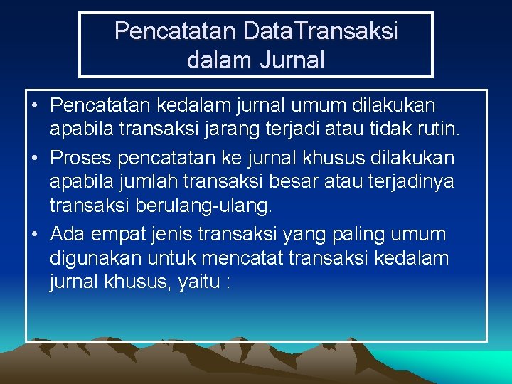 Pencatatan Data. Transaksi dalam Jurnal • Pencatatan kedalam jurnal umum dilakukan apabila transaksi jarang