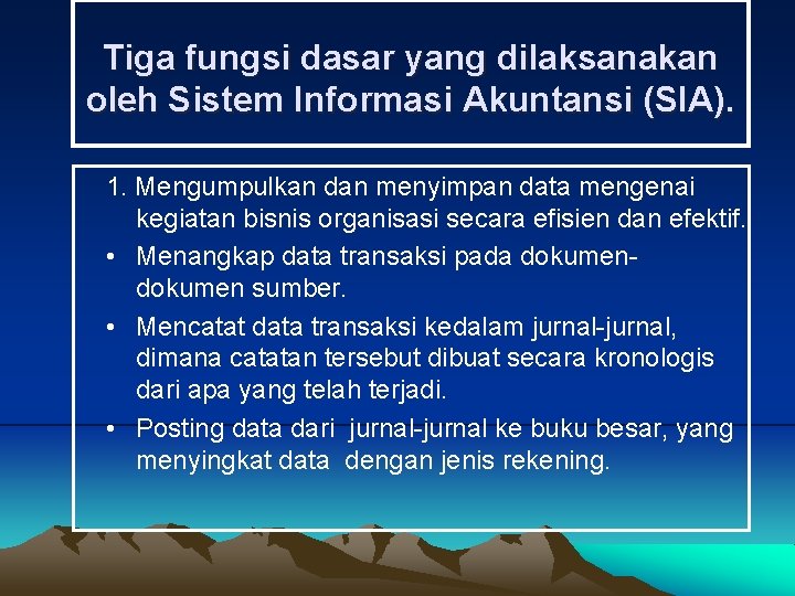 Tiga fungsi dasar yang dilaksanakan oleh Sistem Informasi Akuntansi (SIA). 1. Mengumpulkan dan menyimpan