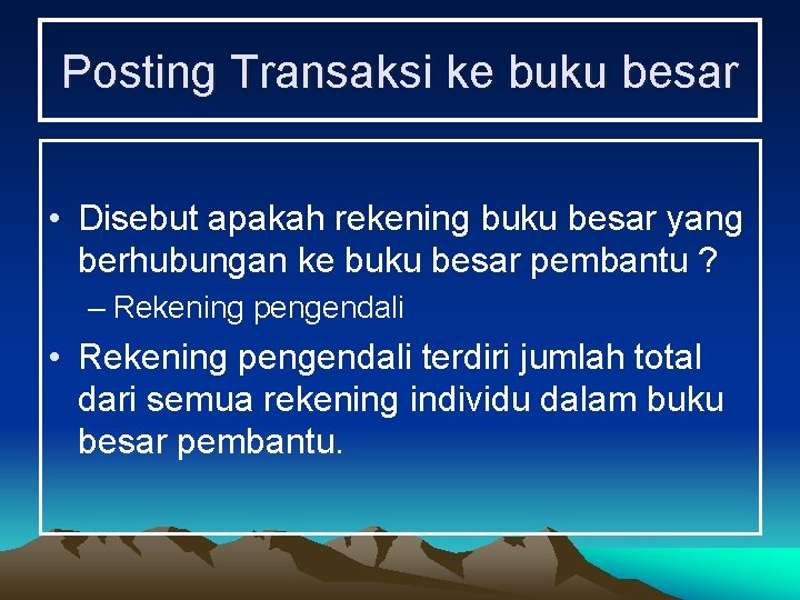 Posting Transaksi ke buku besar • Disebut apakah rekening buku besar yang berhubungan ke