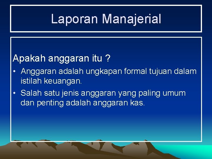 Laporan Manajerial Apakah anggaran itu ? • Anggaran adalah ungkapan formal tujuan dalam istilah