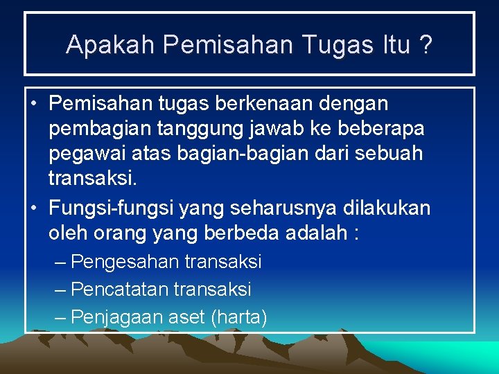 Apakah Pemisahan Tugas Itu ? • Pemisahan tugas berkenaan dengan pembagian tanggung jawab ke