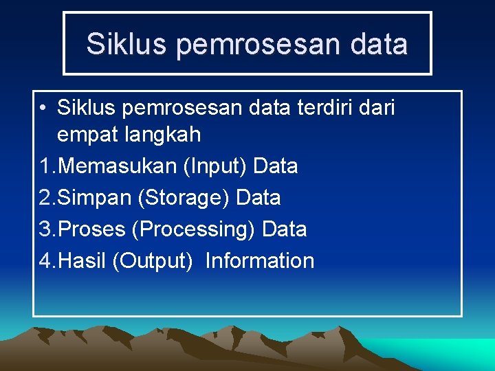 Siklus pemrosesan data • Siklus pemrosesan data terdiri dari empat langkah 1. Memasukan (Input)