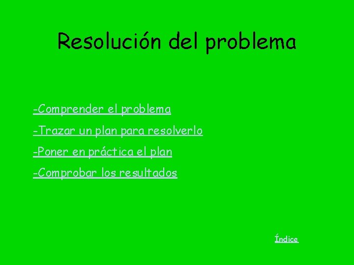 Resolución del problema -Comprender el problema -Trazar un plan para resolverlo -Poner en práctica