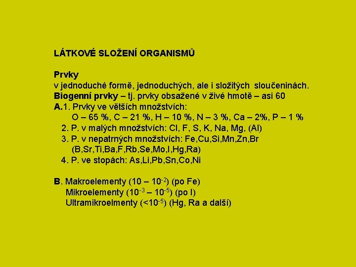 LÁTKOVÉ SLOŽENÍ ORGANISMŮ Prvky v jednoduché formě, jednoduchých, ale i složitých sloučeninách. Biogenní prvky