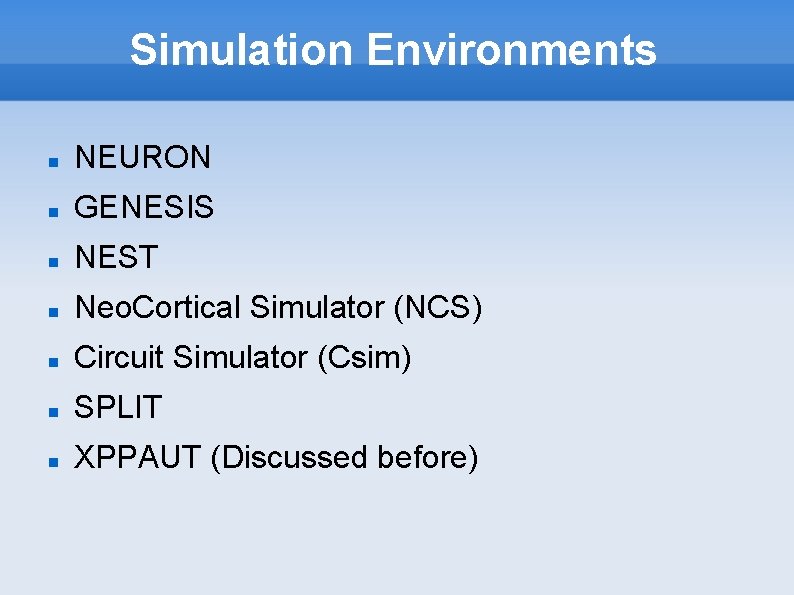 Simulation Environments NEURON GENESIS NEST Neo. Cortical Simulator (NCS) Circuit Simulator (Csim) SPLIT XPPAUT