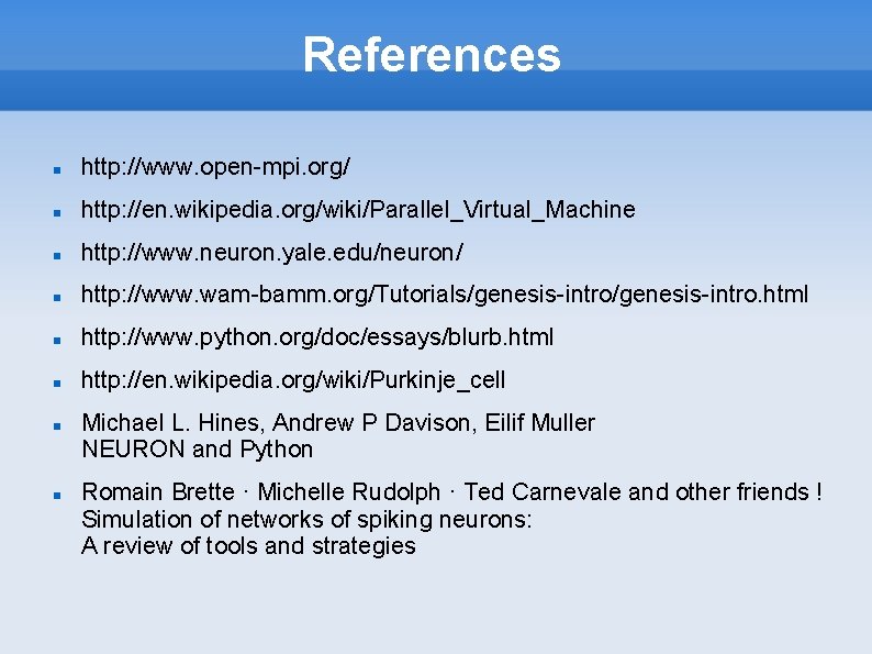 References http: //www. open-mpi. org/ http: //en. wikipedia. org/wiki/Parallel_Virtual_Machine http: //www. neuron. yale. edu/neuron/