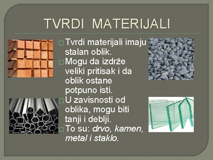 TVRDI MATERIJALI � Tvrdi materijali imaju stalan oblik. � Mogu da izdrže veliki pritisak