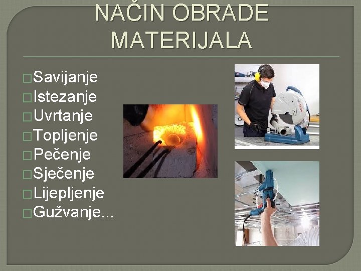 NAČIN OBRADE MATERIJALA �Savijanje �Istezanje �Uvrtanje �Topljenje �Pečenje �Sječenje �Lijepljenje �Gužvanje. . . 