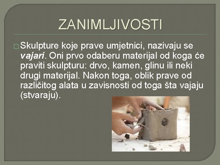 ZANIMLJIVOSTI � Skulpture koje prave umjetnici, nazivaju se vajari. Oni prvo odaberu materijal od