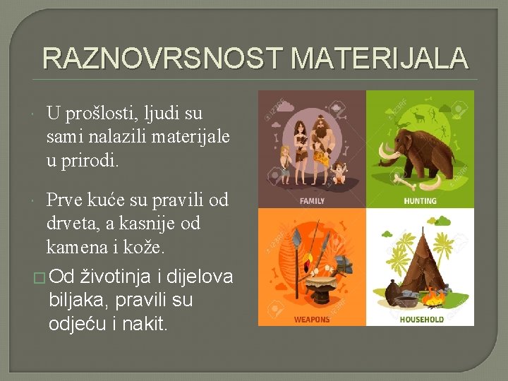 RAZNOVRSNOST MATERIJALA U prošlosti, ljudi su sami nalazili materijale u prirodi. Prve kuće su