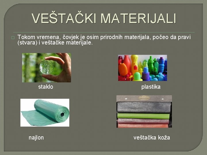 VEŠTAČKI MATERIJALI � Tokom vremena, čovjek je osim prirodnih materijala, počeo da pravi (stvara)